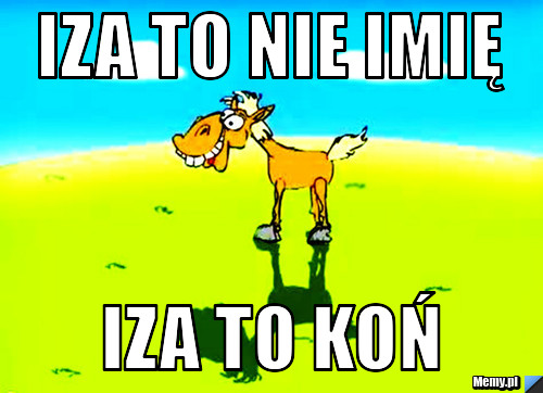 Iza to nie imię iza to koń