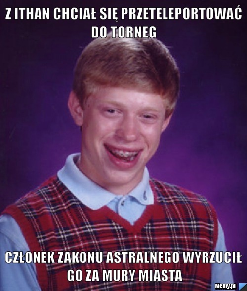 Z ITHAN CHCIAŁ SIĘ PRZETELEPORTOWAĆ DO TORNEG  CZŁONEK ZAKONU ASTRALNEGO WYRZUCIŁ GO ZA MURY MIASTA