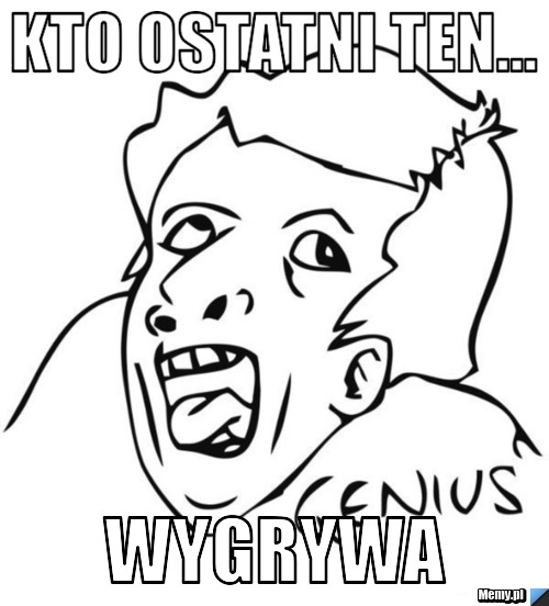 Kto ostatni ten... wygrywa
