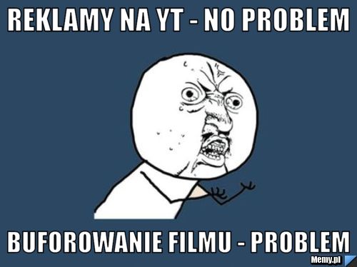 Reklamy na YT - no problem buforowanie filmu - problem