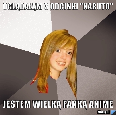 Oglądałąm 3 odcinki "Naruto" Jestem wielką fanką anime