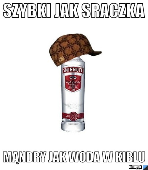 Szybki jak sraczka mąndry jak woda w kiblu