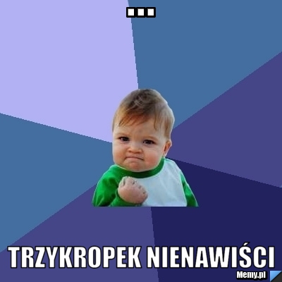 ... trzykropek nienawiści