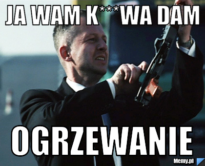 Ja wam k***wa dam  ogrzewanie 