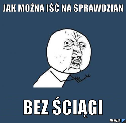 Jak można iść na sprawdzian bez ściągi