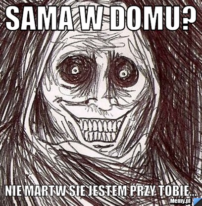 Sama w domu?   nie martw sie jestem przy tobie...