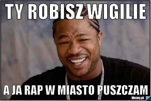 Ty robisz wigilie a ja rap w miasto puszczam