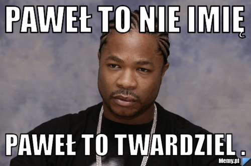 Paweł to nie imię  Paweł to Twardziel .