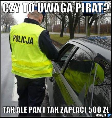 Czy to uwaga pirat? Tak ale pan i tak zapłaci 500 zł