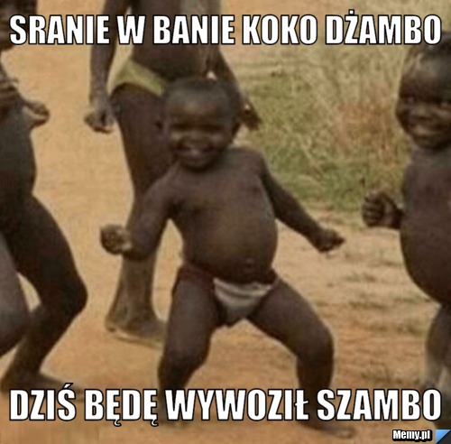 SRANIE W BANIE KOKO DŻAMBO  DZIŚ BĘDĘ WYWOZIŁ SZAMBO