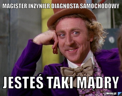 MAGISTER INŻYNIER DIAGNOSTA SAMOCHODOWY JESTEŚ TAKI MĄDRY