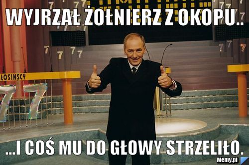 Wyjrzał żołnierz z okopu.. ...i coś mu do głowy strzeliło.