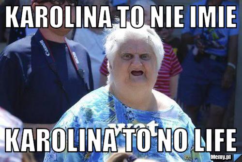 Karolina to nie imie  karolina to no life 