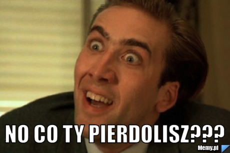  NO CO TY PIERDOLISZ???