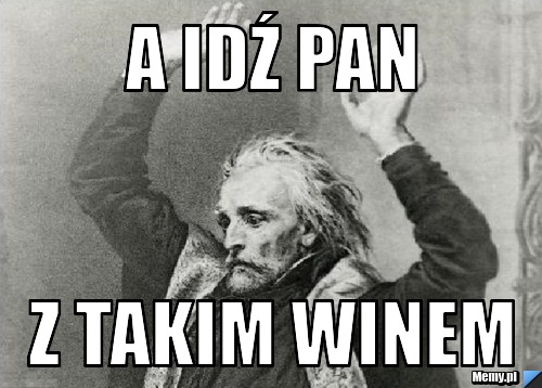 A IDŹ PAN  z takim winem 