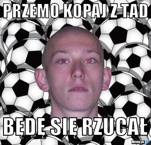 Przemo kopaj z tąd będę się rzucał