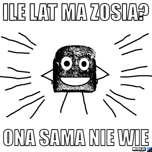 Ile lat ma ZOSIA? ona sama nie wie