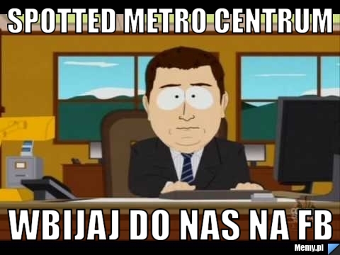 Spotted metro centrum wbijaj do nas na fb 