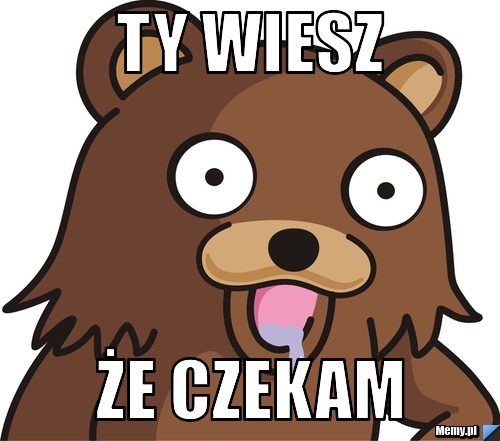 Ty wiesz że czekam