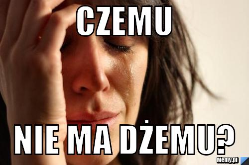 Czemu  nie ma dżemu? 
