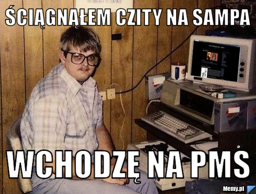 ściągnąłem Czity na sampa Wchodzę na PMS