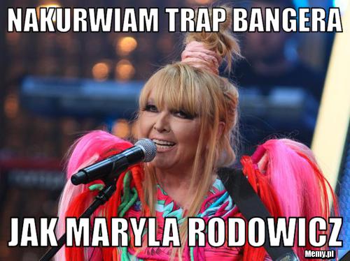 Nakurwiam Trap Bangera Jak Maryla Rodowicz