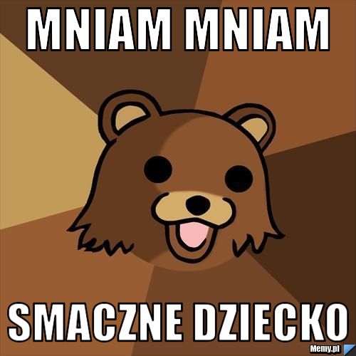 Misio Mniam Mniam Misio Mniam Mniam Mniam mniam smaczne dziecko - Memy.pl