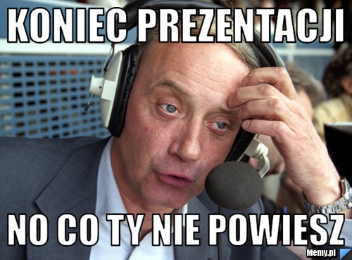 KONIEC PREZENTACJI No co ty nie powiesz