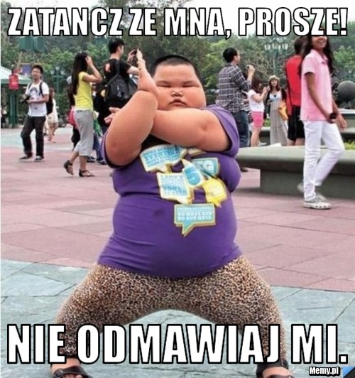 Zatancz ze mna, prosze! Nie odmawiaj mi.