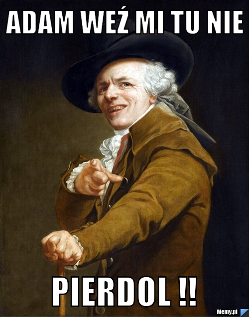 Adam Weź mi tu nie Pierdol !!
