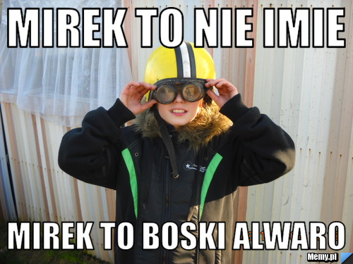 Mirek to nie imie Mirek to Boski Alwaro 