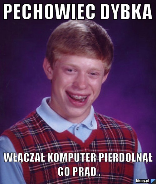 Pechowiec dybka  włączał komputer pierdolnął go prąd .