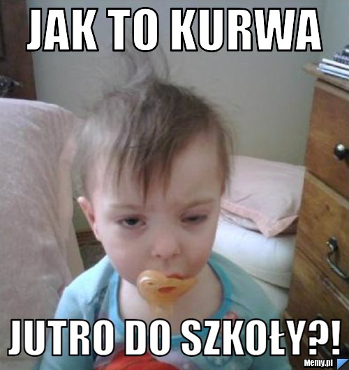 Jak to kurwa jutro do szkoły?!
