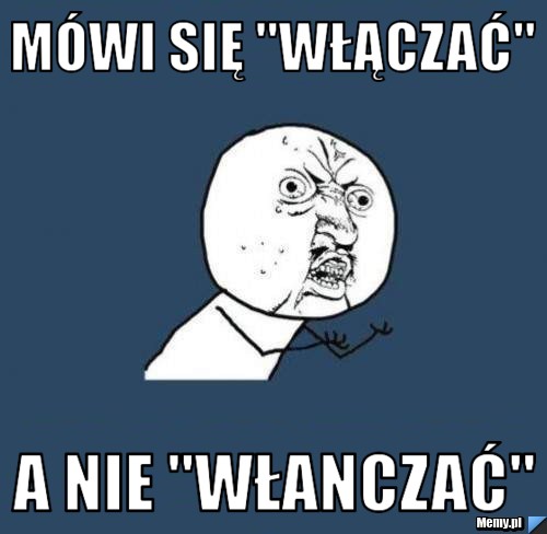 Mówi się "włączać" a nie "włanczać"