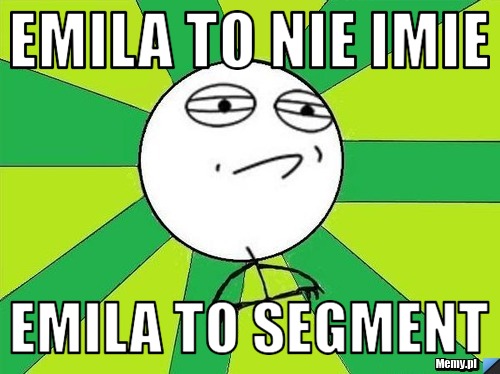 Emila to nie imie Emila to segment 