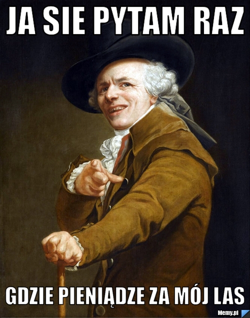 Ja sie pytam raz gdzie pieniądze za mój las