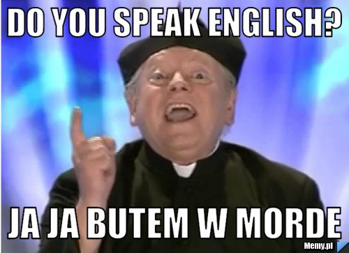 Do you speak english? JA JA butem w morde