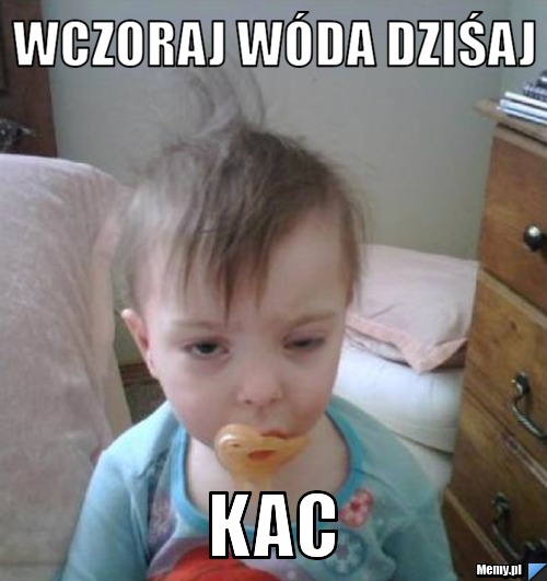 Wczoraj wóda dziśaj Kac