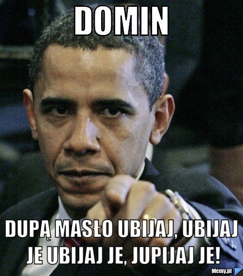 Domin Dupą masło ubijaj, ubijaj je Ubijaj je, jupijaj je!