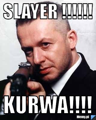 SLayer !!!!!! Kurwa!!!!
