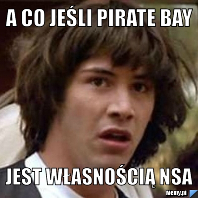 A co jeśli pirate bay jest własnością nsa