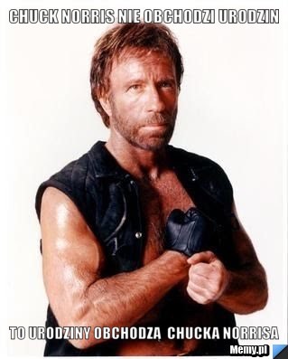 Chuck norris nie obchodzi urodzin to urodziny obchodzą  chucka norrisa