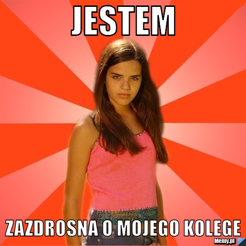 Jestem zazdrosna o mojego kolege