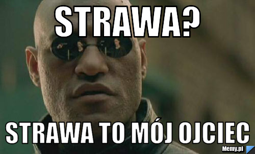 Strawa? strawa to mój ojciec