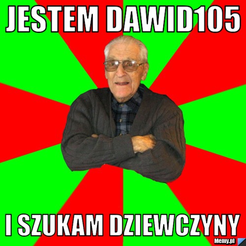 Jestem Dawid105 i szukam dziewczyny