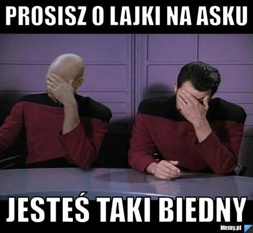 Prosisz o lajki na asku JESTEŚ TAKI BIEDNY