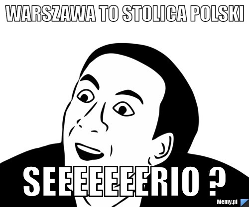 Warszawa to stolica polski  seeeeeeerio ?