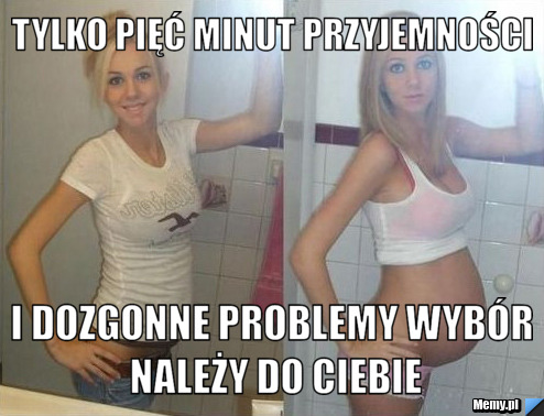 Tylko pięć minut przyjemności  i dozgonne problemy wybór należy do ciebie