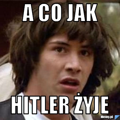 A co jak hitler żyje