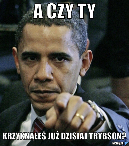 A czy ty krzyknąłeś już dzisiaj Trybson?